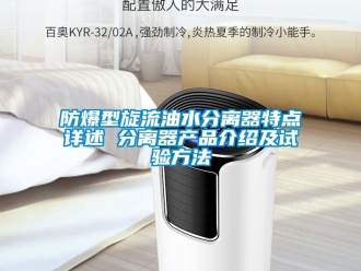 企業(yè)新聞防爆型旋流油水分離器特點(diǎn)詳述 分離器產(chǎn)品介紹及試驗(yàn)方法