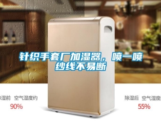 知識百科針織手套廠加濕器，噴一噴紗線不易斷