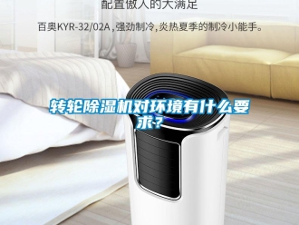 知識百科轉輪除濕機對環境有什么要求？