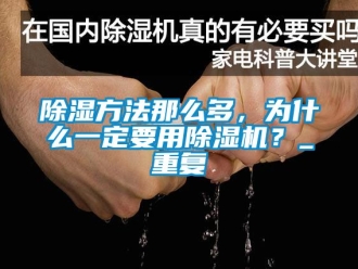 企業(yè)新聞除濕方法那么多，為什么一定要用除濕機(jī)？_重復(fù)