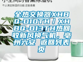 企業(yè)新聞全熱交換器XHBQ-D10TH／XHBQ-D13TH熱回收新風(fēng)換氣機(jī)，亳州六安 返回列表頁(yè)