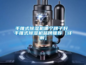 企業新聞手推式除濕機哪個牌子好 手推式除濕機品牌推薦【詳解】