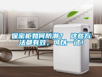 企業(yè)新聞保密柜如何防潮？ 這些方法都有效，可以一試！