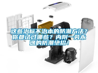 知識百科這些治標不治本的防潮方法？你都試過哪些？內附一勞永逸的防潮絕招！