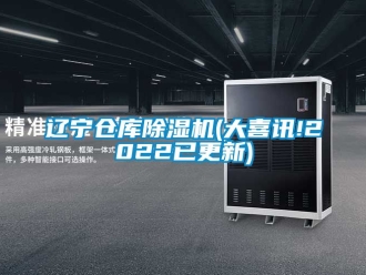 企業(yè)新聞遼寧倉庫除濕機(大喜訊!2022已更新)