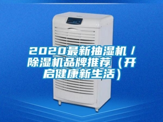 企業(yè)新聞2020最新抽濕機／除濕機品牌推薦（開啟健康新生活）