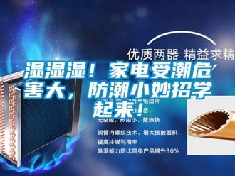 常見問題濕濕濕！家電受潮危害大，防潮小妙招學(xué)起來！