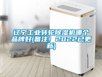 常見問題遼寧工業轉輪除濕機哪個品牌好(備注！2022已更新)