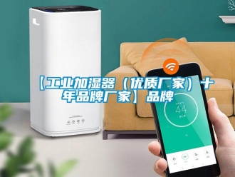 企業新聞【工業加濕器（優質廠家）十年品牌廠家】品牌