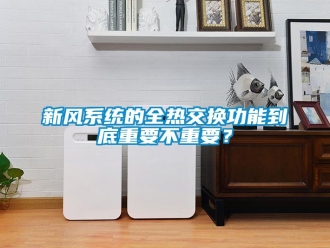 企業新聞新風系統的全熱交換功能到底重要不重要？