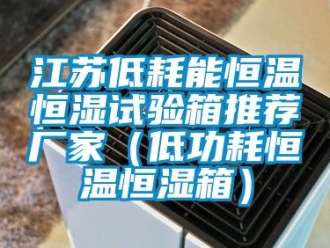 知識(shí)百科江蘇低耗能恒溫恒濕試驗(yàn)箱推薦廠家（低功耗恒溫恒濕箱）