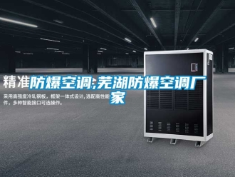 企業(yè)新聞防爆空調(diào),蕪湖防爆空調(diào)廠家