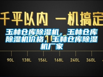 企業(yè)新聞?dòng)窳謧}(cāng)庫(kù)除濕機(jī)，玉林倉(cāng)庫(kù)除濕機(jī)價(jià)格，玉林倉(cāng)庫(kù)除濕機(jī)廠家
