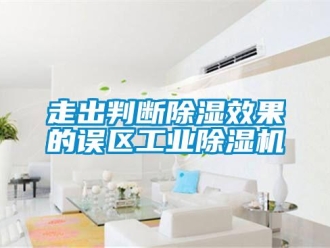 知識百科走出判斷除濕效果的誤區(qū)工業(yè)除濕機