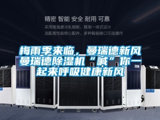 常見(jiàn)問(wèn)題梅雨季來(lái)臨，曼瑞德新風(fēng)曼瑞德除濕機(jī)“喊”你一起來(lái)呼吸健康新風(fēng)