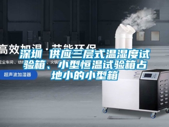 知識百科深圳 供應三層式溫濕度試驗箱、小型恒溫試驗箱占地小的小型箱