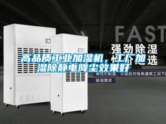企業(yè)新聞高品質(zhì)工業(yè)加濕機(jī)，工廠加濕除靜電降塵效果好