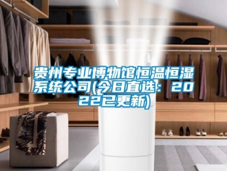 知識(shí)百科貴州專業(yè)博物館恒溫恒濕系統(tǒng)公司(今日直選：2022已更新)